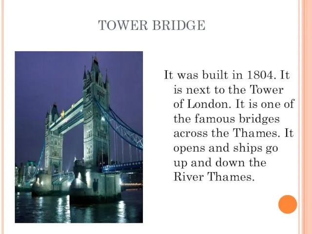 TOWER BRIDGE It was built in 1804. It is next to the