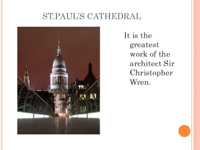 ST.PAUL’S CATHEDRAL It is the greatest work of the architect Sir Christopher Wren.