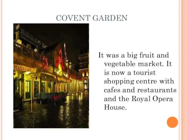 COVENT GARDEN It was a big fruit and vegetable market. It is