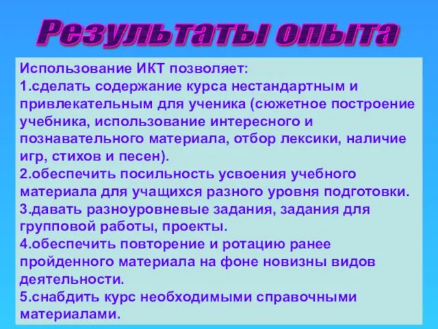 Результаты опыта Использование ИКТ позволяет: 1.сделать содержание курса нестандартным и привлекательным для