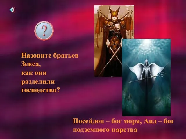 Назовите братьев Зевса, как они разделили господство? Посейдон – бог моря, Аид – бог подземного царства