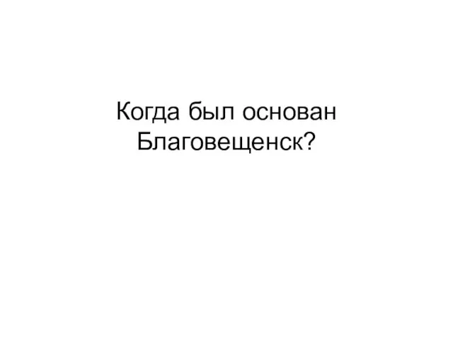 Когда был основан Благовещенск?