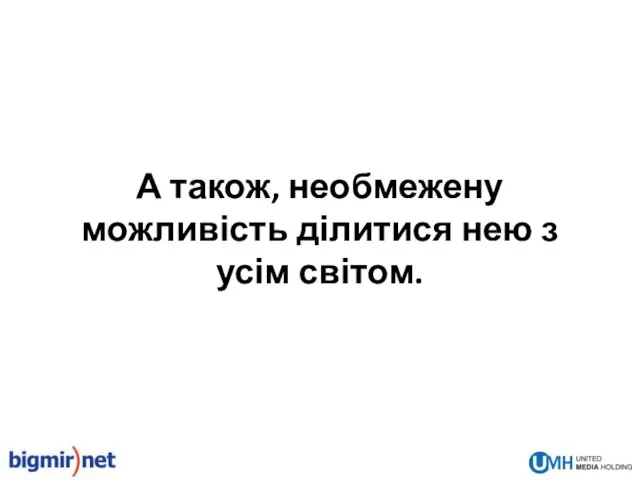 А також, необмежену можливість ділитися нею з усім світом.