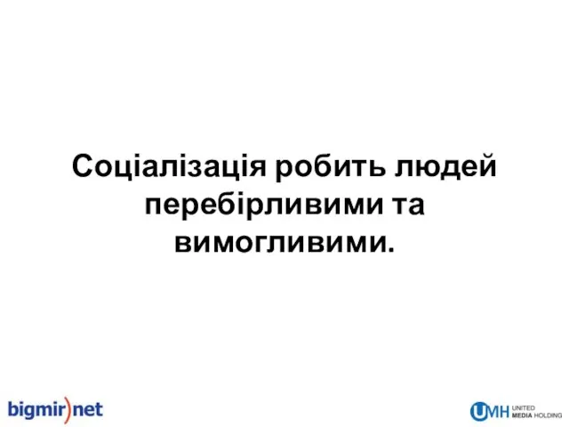 Соціалізація робить людей перебірливими та вимогливими.