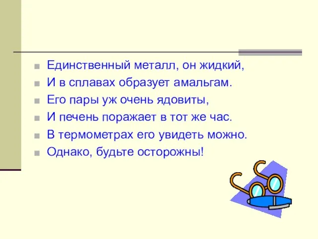 Единственный металл, он жидкий, И в сплавах образует амальгам. Его пары уж