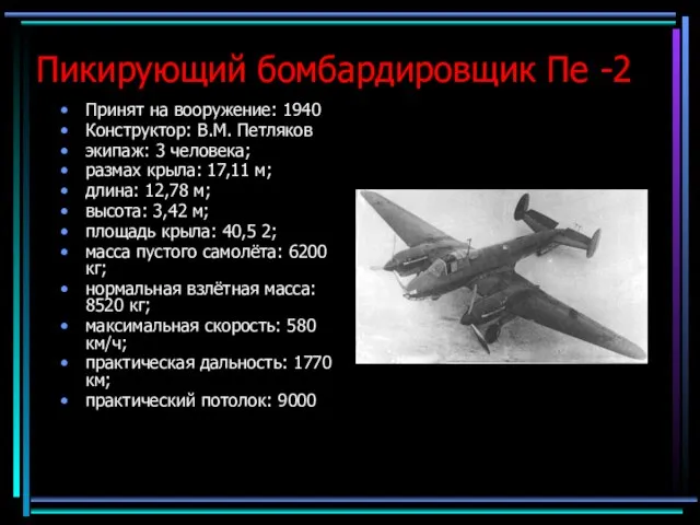 Пикирующий бомбардировщик Пе -2 Принят на вооружение: 1940 Конструктор: В.М. Петляков экипаж: