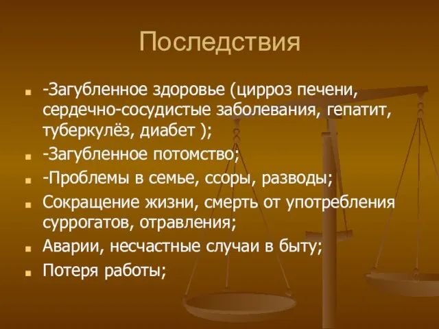 Последствия -Загубленное здоровье (цирроз печени, сердечно-сосудистые заболевания, гепатит, туберкулёз, диабет ); -Загубленное