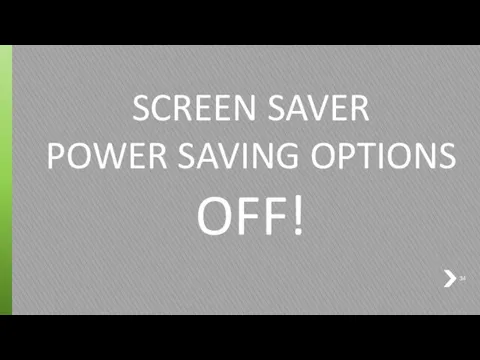 SCREEN SAVER POWER SAVING OPTIONS OFF!