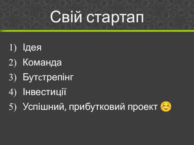 Свій стартап Ідея Команда Бутcтрепінг Інвестиції Успішний, прибутковий проект ☺