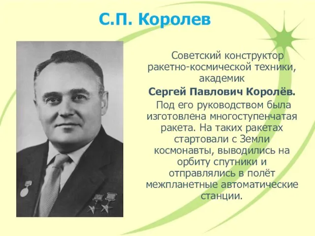 С.П. Королев Советский конструктор ракетно-космической техники, академик Сергей Павлович Королёв. Под его