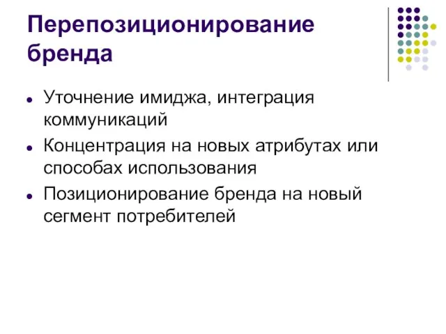 Перепозиционирование бренда Уточнение имиджа, интеграция коммуникаций Концентрация на новых атрибутах или способах