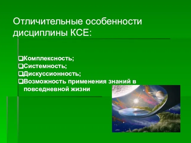 Отличительные особенности дисциплины КСЕ: Комплексность; Системность; Дискуссионность; Возможность применения знаний в повседневной жизни