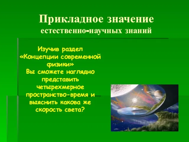 Прикладное значение естественно-научных знаний Изучив раздел «Концепции современной физики» Вы сможете наглядно