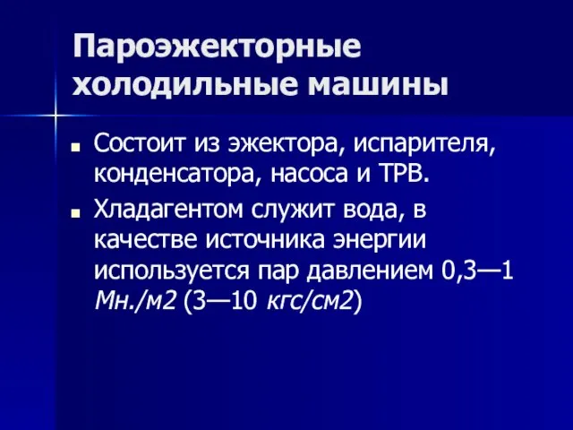 Пароэжекторные холодильные машины Состоит из эжектора, испарителя, конденсатора, насоса и ТРВ. Хладагентом