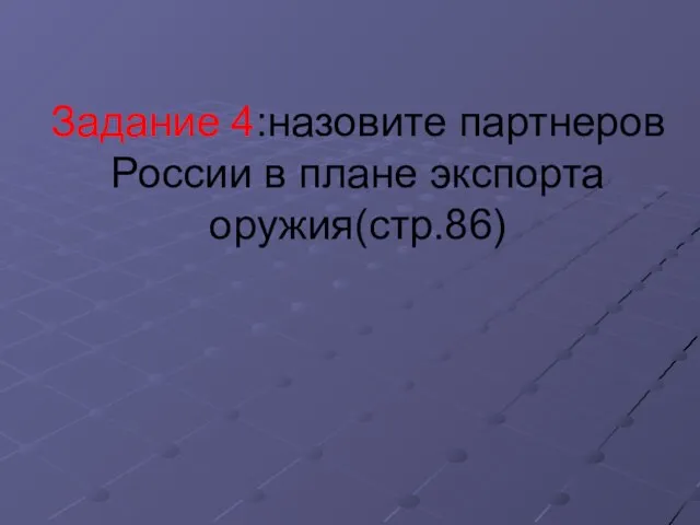 Задание 4:назовите партнеров России в плане экспорта оружия(стр.86)