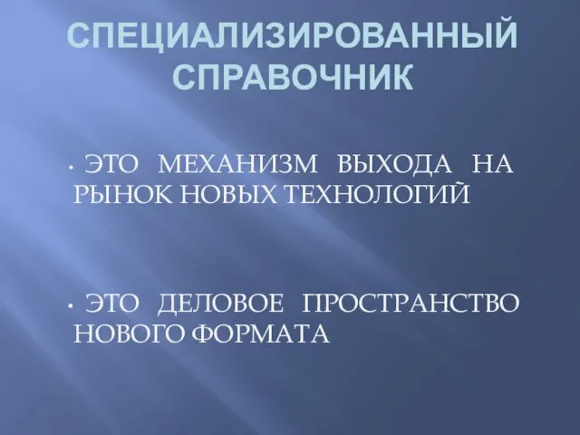 СПЕЦИАЛИЗИРОВАННЫЙ СПРАВОЧНИК ЭТО МЕХАНИЗМ ВЫХОДА НА РЫНОК НОВЫХ ТЕХНОЛОГИЙ ЭТО ДЕЛОВОЕ ПРОСТРАНСТВО НОВОГО ФОРМАТА