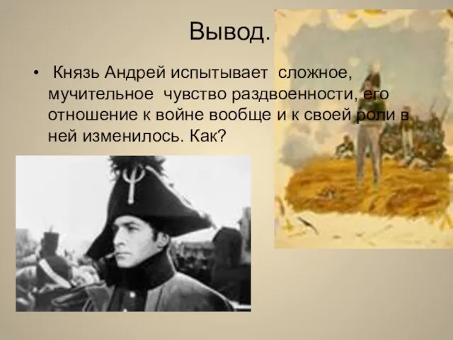 Вывод. Князь Андрей испытывает сложное, мучительное чувство раздвоенности, его отношение к войне