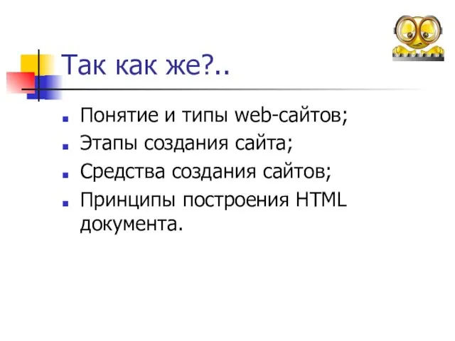 Так как же?.. Понятие и типы web-сайтов; Этапы создания сайта; Средства создания