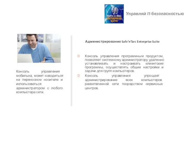 Управляй IT-безопасностью Администрирование Safe’n’Sec Enterprise Suite Консоль управления программным продуктом, позволяет системному