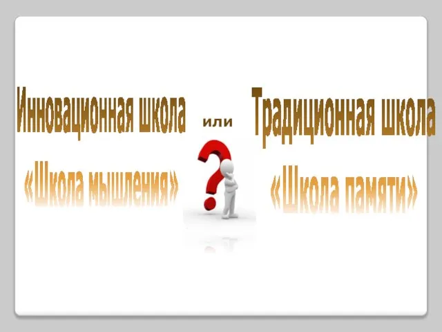 Инновационная школа «Школа мышления» Традиционная школа «Школа памяти» или