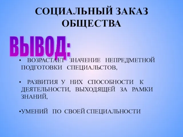 СОЦИАЛЬНЫЙ ЗАКАЗ ОБЩЕСТВА ВЫВОД: ВОЗРАСТАЕТ ЗНАЧЕНИЕ НЕПРЕДМЕТНОЙ ПОДГОТОВКИ СПЕЦИАЛЬСТОВ, РАЗВИТИЯ У НИХ