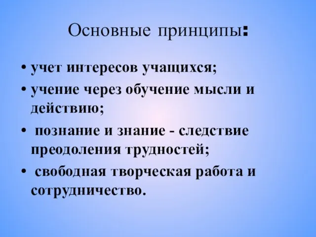 Основные принципы: учет интересов учащихся; учение через обучение мысли и действию; познание