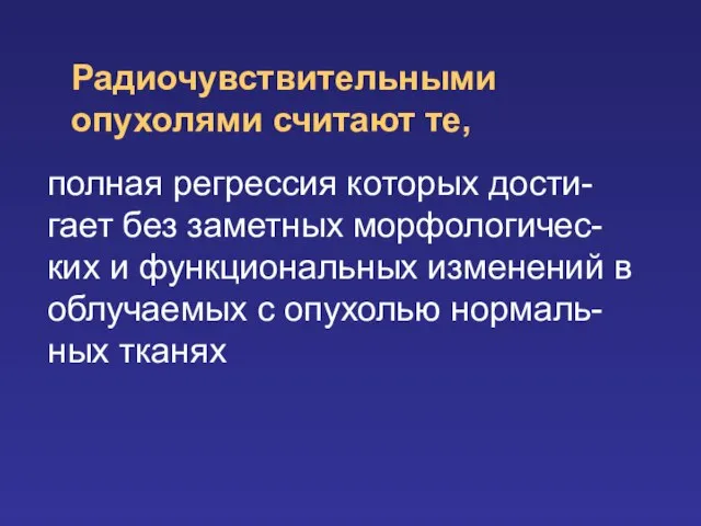 Радиочувствительными опухолями считают те, полная регрессия которых дости-гает без заметных морфологичес-ких и