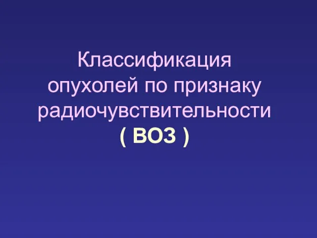 Классификация опухолей по признаку радиочувствительности ( ВОЗ )