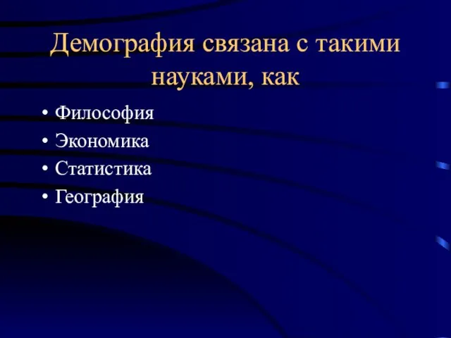 Демография связана с такими науками, как Философия Экономика Статистика География