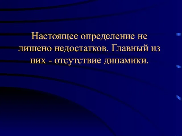 Настоящее определение не лишено недостатков. Главный из них - отсутствие динамики.