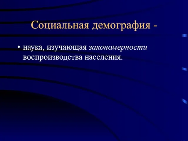 Социальная демография - наука, изучающая закономерности воспроизводства населения.