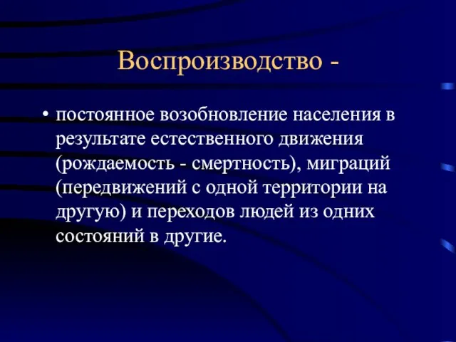 Воспроизводство - постоянное возобновление населения в результате естественного движения (рождаемость - смертность),