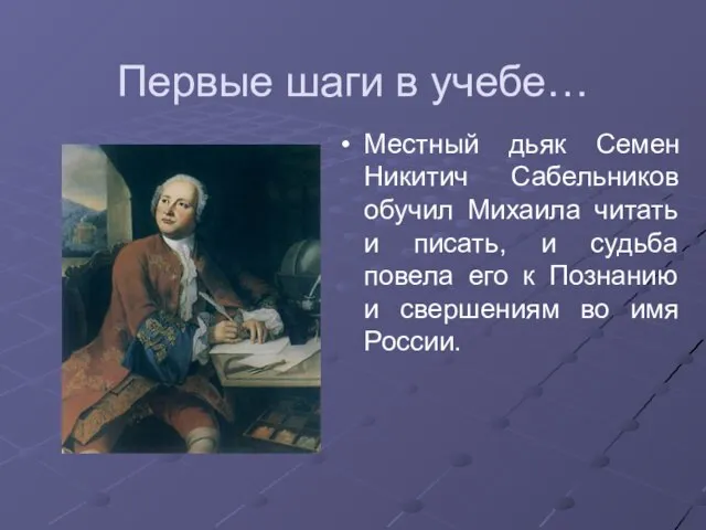 Первые шаги в учебе… Местный дьяк Семен Никитич Сабельников обучил Михаила читать