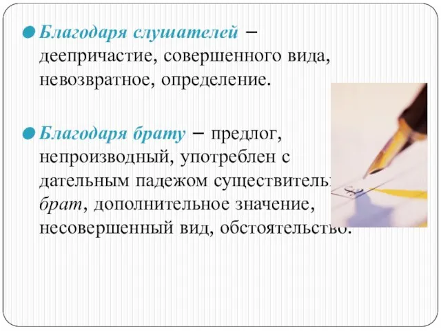 Благодаря слушателей – деепричастие, совершенного вида, невозвратное, определение. Благодаря брату – предлог,