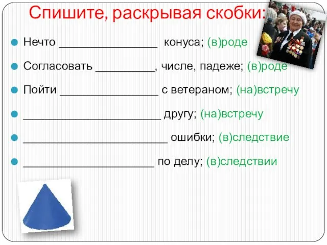 Спишите, раскрывая скобки: Нечто _______________ конуса; (в)роде Согласовать _________, числе, падеже; (в)роде