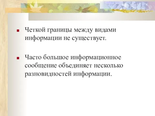 Четкой границы между видами информации не существует. Часто большое информационное сообщение объединяет несколько разновидностей информации.