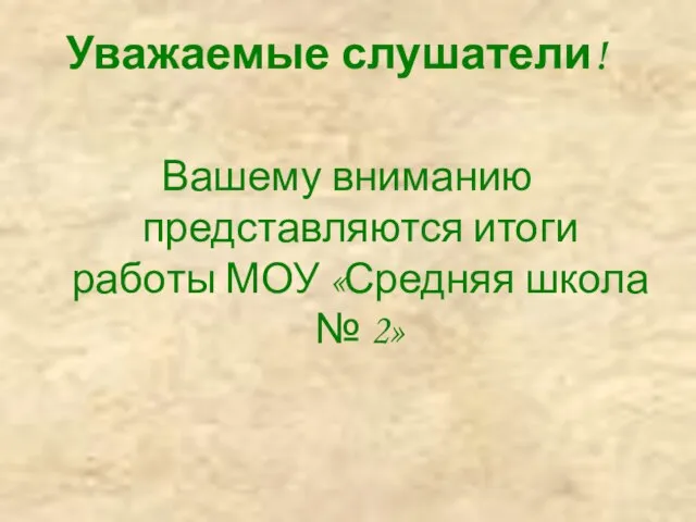 Уважаемые слушатели! Вашему вниманию представляются итоги работы МОУ «Средняя школа № 2»