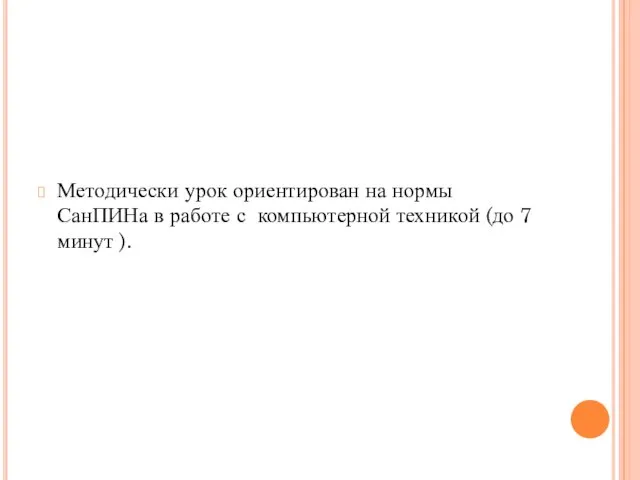 Методически урок ориентирован на нормы СанПИНа в работе с компьютерной техникой (до 7 минут ).