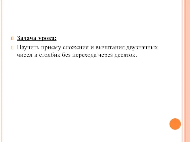 Задача урока: Научить приему сложения и вычитания двузначных чисел в столбик без перехода через десяток.