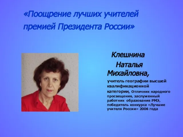 «Поощрение лучших учителей премией Президента России» Клешнина Наталья Михайловна, учитель географии высшей