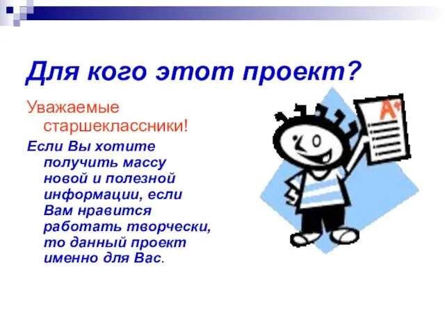 Для кого этот проект? Уважаемые старшеклассники! Если Вы хотите получить массу новой