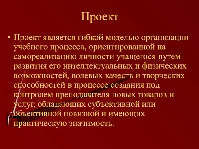 Проект Проект является гибкой моделью организации учебного процесса, ориентированной на самореализацию личности