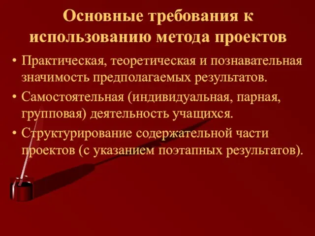 Основные требования к использованию метода проектов Практическая, теоретическая и познавательная значимость предполагаемых