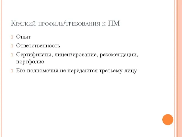 Краткий профиль/требования к ПМ Опыт Ответственность Сертификаты, лицензирование, рекомендации, портфолио Его полномочия не передаются третьему лицу