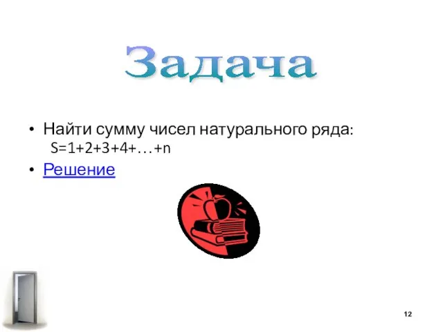 Задача Найти сумму чисел натурального ряда: S=1+2+3+4+…+n Решение