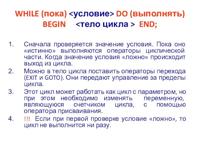 WHILE (пока) DO (выполнять) BEGIN END; Сначала проверяется значение условия. Пока оно