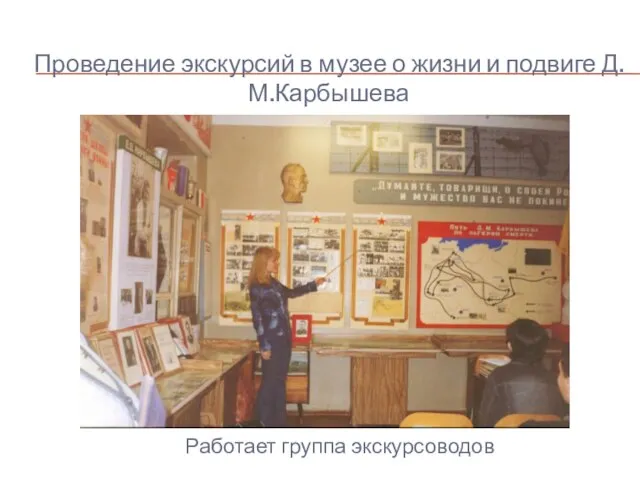 Проведение экскурсий в музее о жизни и подвиге Д.М.Карбышева Работает группа экскурсоводов