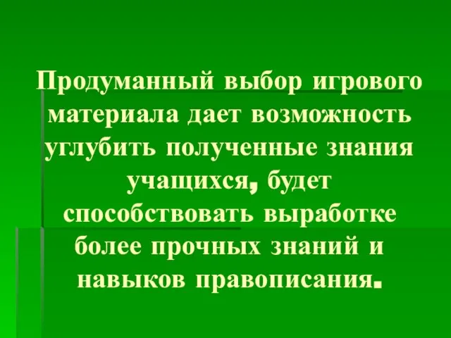 Продуманный выбор игрового материала дает возможность углубить полученные знания учащихся, будет способствовать