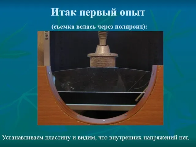 Итак первый опыт (съемка велась через поляроид): Устанавливаем пластину и видим, что внутренних напряжений нет.