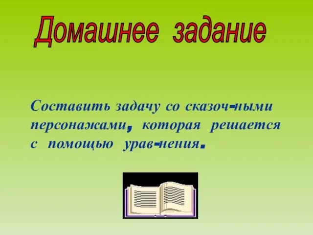 Составить задачу со сказоч-ными персонажами, которая решается с помощью урав-нения. Домашнее задание